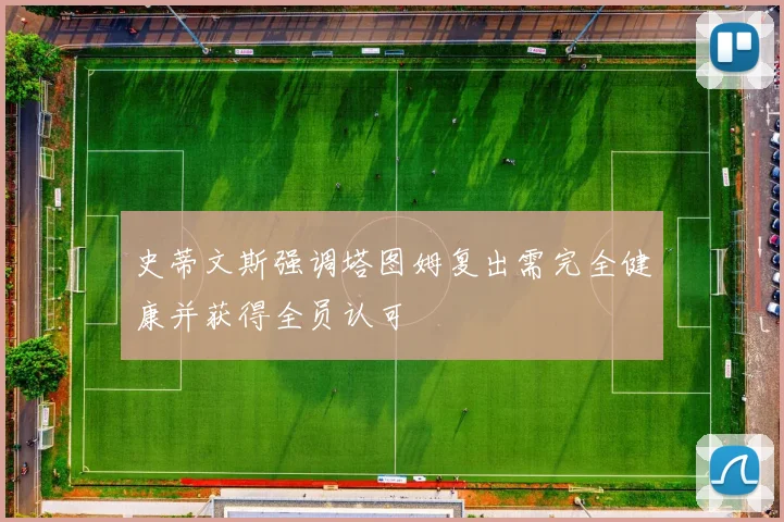 史蒂文斯强调塔图姆复出需完全健康并获得全员认可