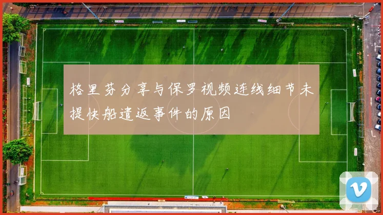 格里芬分享与保罗视频连线细节未提快船遣返事件的原因