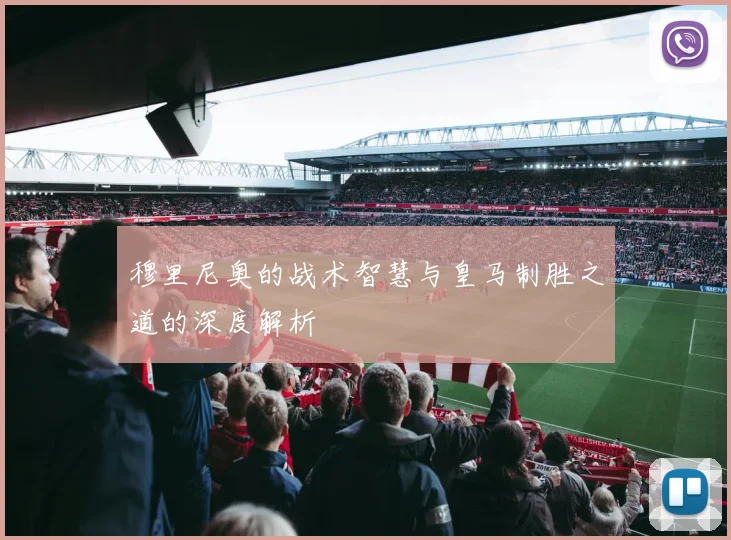 穆里尼奥的战术智慧与皇马制胜之道的深度解析