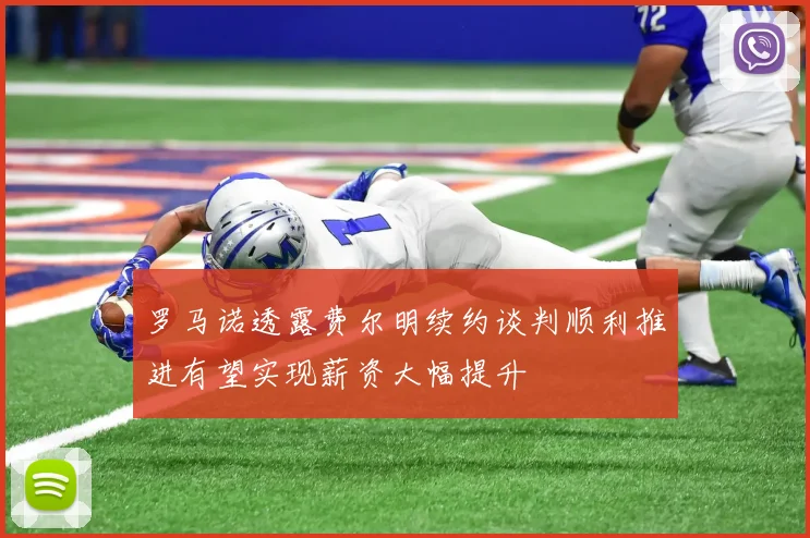 罗马诺透露费尔明续约谈判顺利推进有望实现薪资大幅提升
