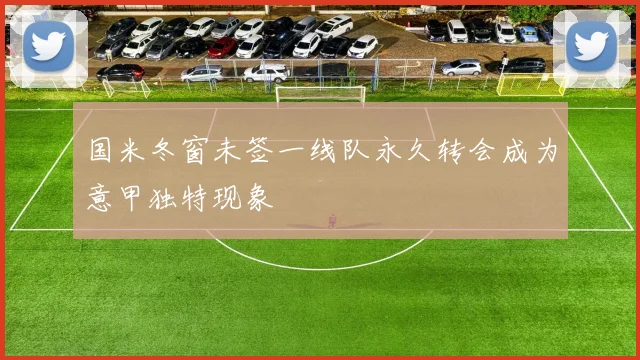 国米冬窗未签一线队永久转会成为意甲独特现象