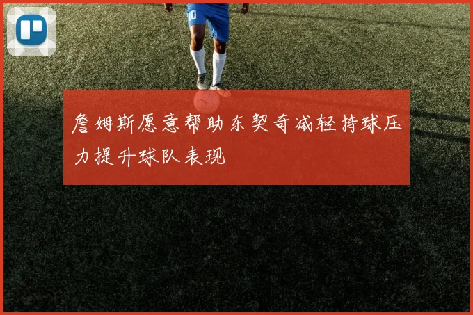 詹姆斯愿意帮助东契奇减轻持球压力提升球队表现